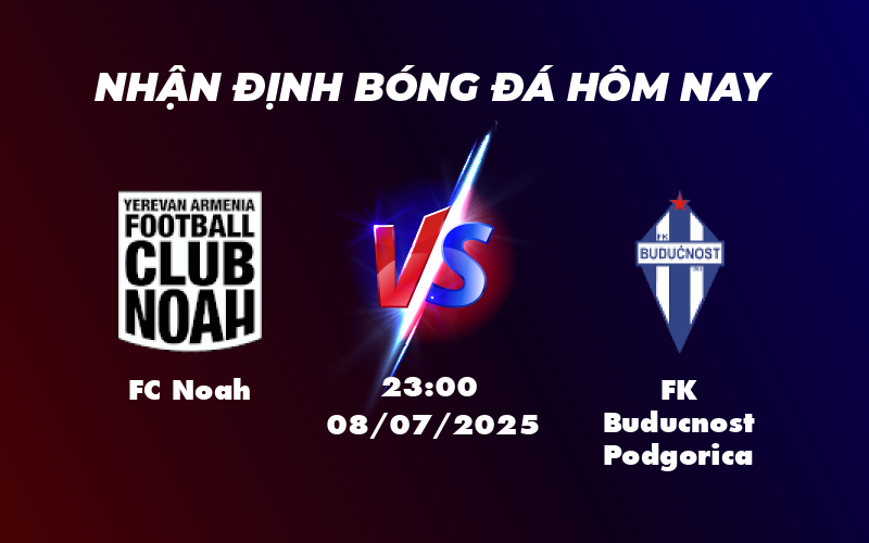 Soi kèo FC Noah vs FK Buducnost Podgorica Cuộc đối đầu cân não tại Cúp C1 1 fc noah fk buducnost podgorica 08 07 c1